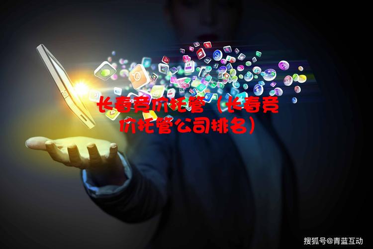 长春竞价托管（长春竞价托管公司排名）
