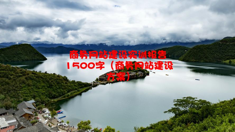 商务网站建设实训报告1500字（商务网站建设方案）